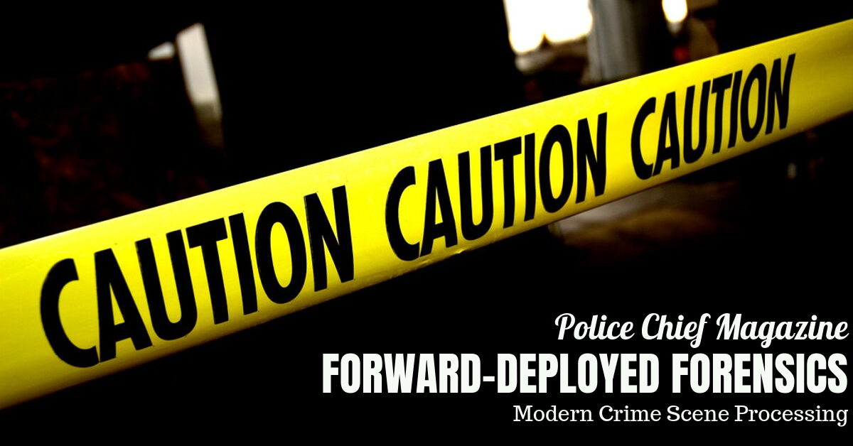 POLICE CHIEF MAGAZINE: FORWARD-DEPLOYED FORENSICS